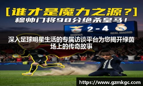 深入足球明星生活的专属访谈平台为您揭开绿茵场上的传奇故事