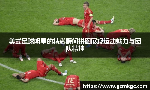 美式足球明星的精彩瞬间拼图展现运动魅力与团队精神